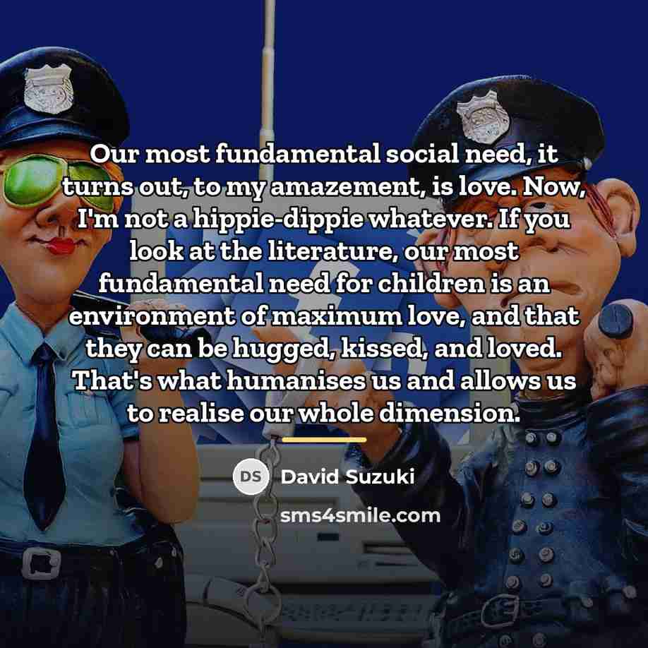 “Our most fundamental social need, it turns out, to my…” quote by David Suzuki
