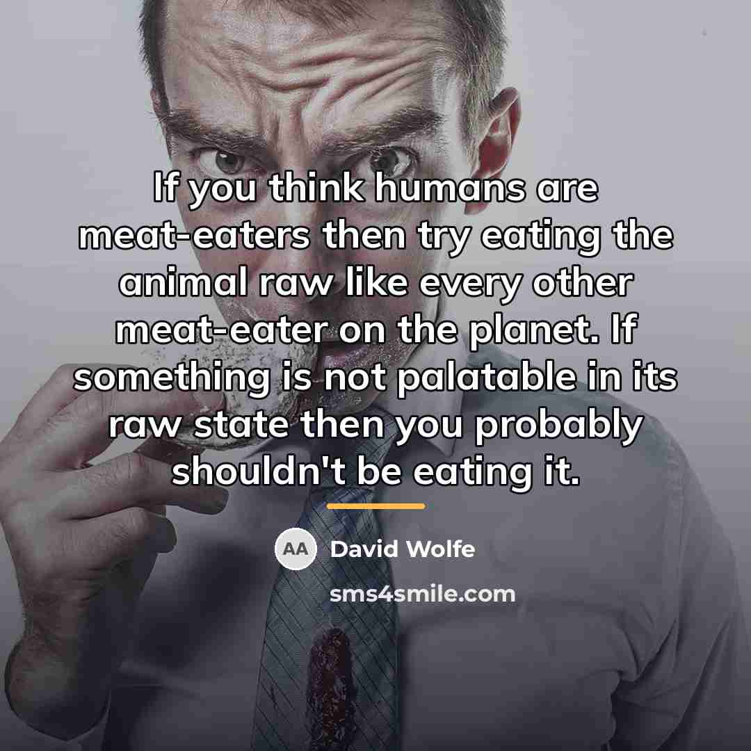“If you think humans are meat-eaters then try eating the…” quote by David Wolfe