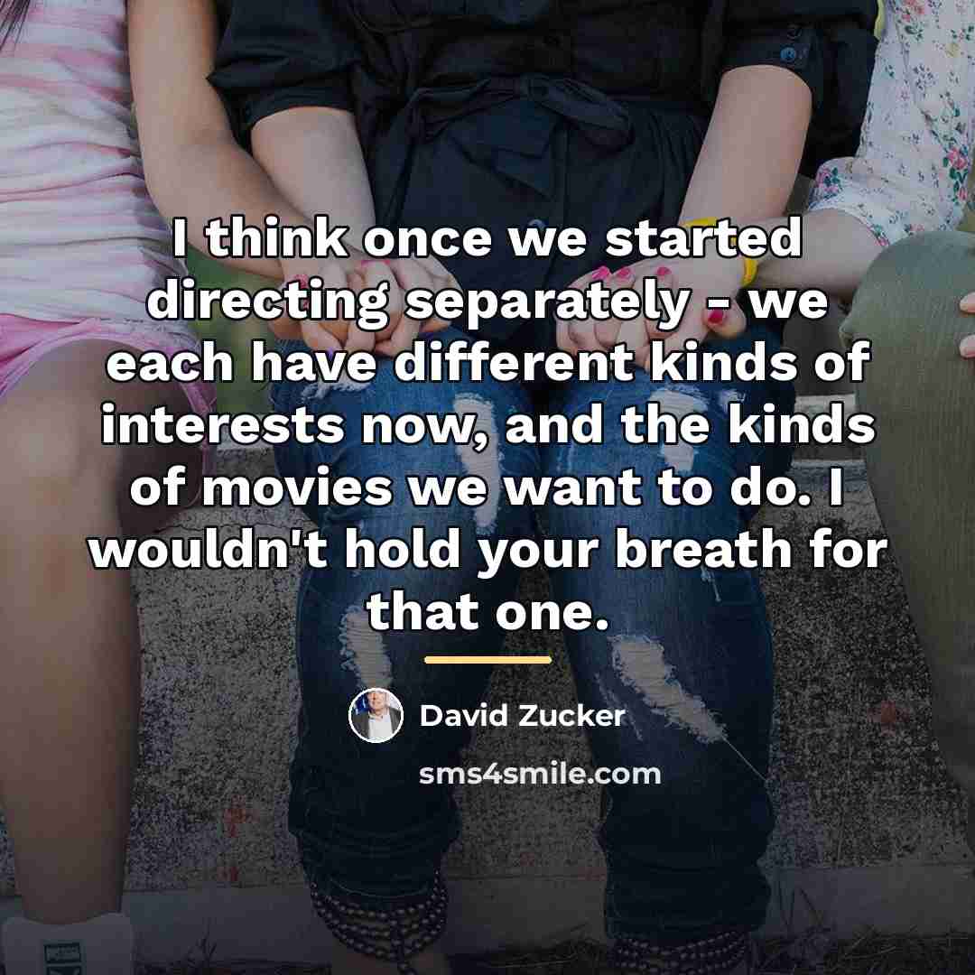 “I think once we started directing separately - we each…” quote by David Zucker
