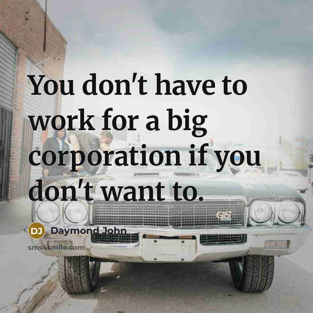 “You don't have to work for a big corporation if…” quote by Daymond John