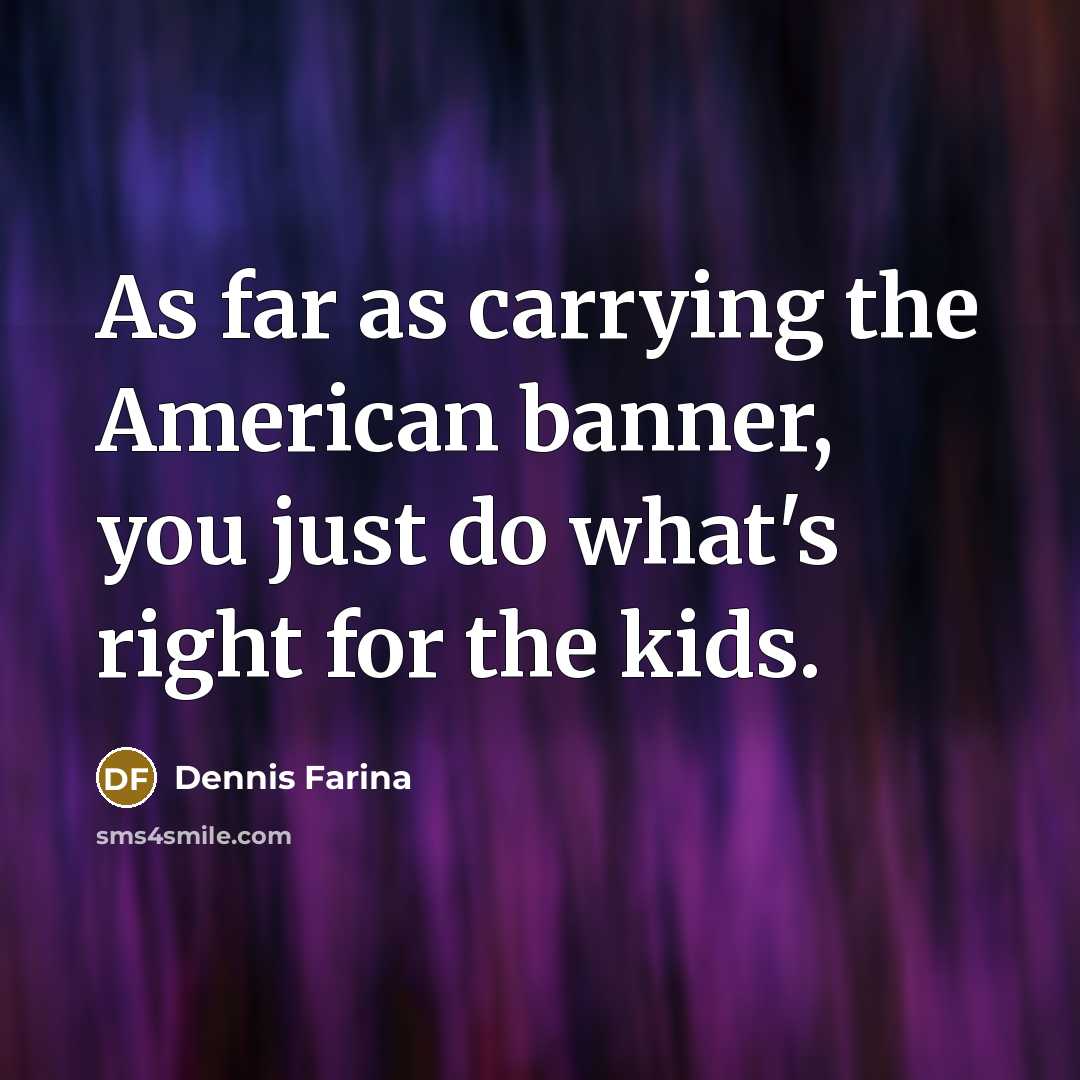 “As far as carrying the American banner, you just do…” quote by Dennis Farina