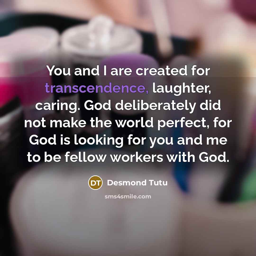 “You and I are created for transcendence, laughter, caring. God…” quote by Desmond Tutu