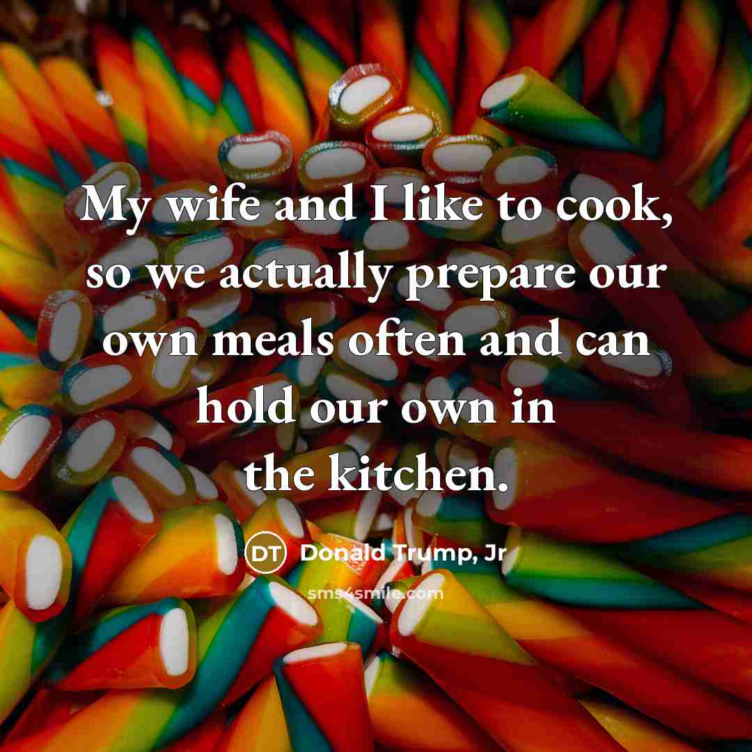 “My wife and I like to cook, so we actually…” quote by Donald Trump, Jr