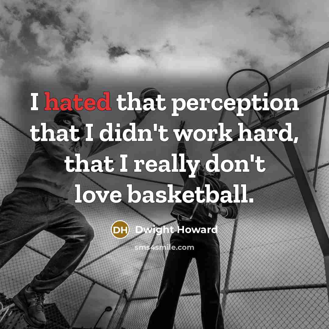 “I hated that perception that I didn't work hard, that…” quote by Dwight Howard