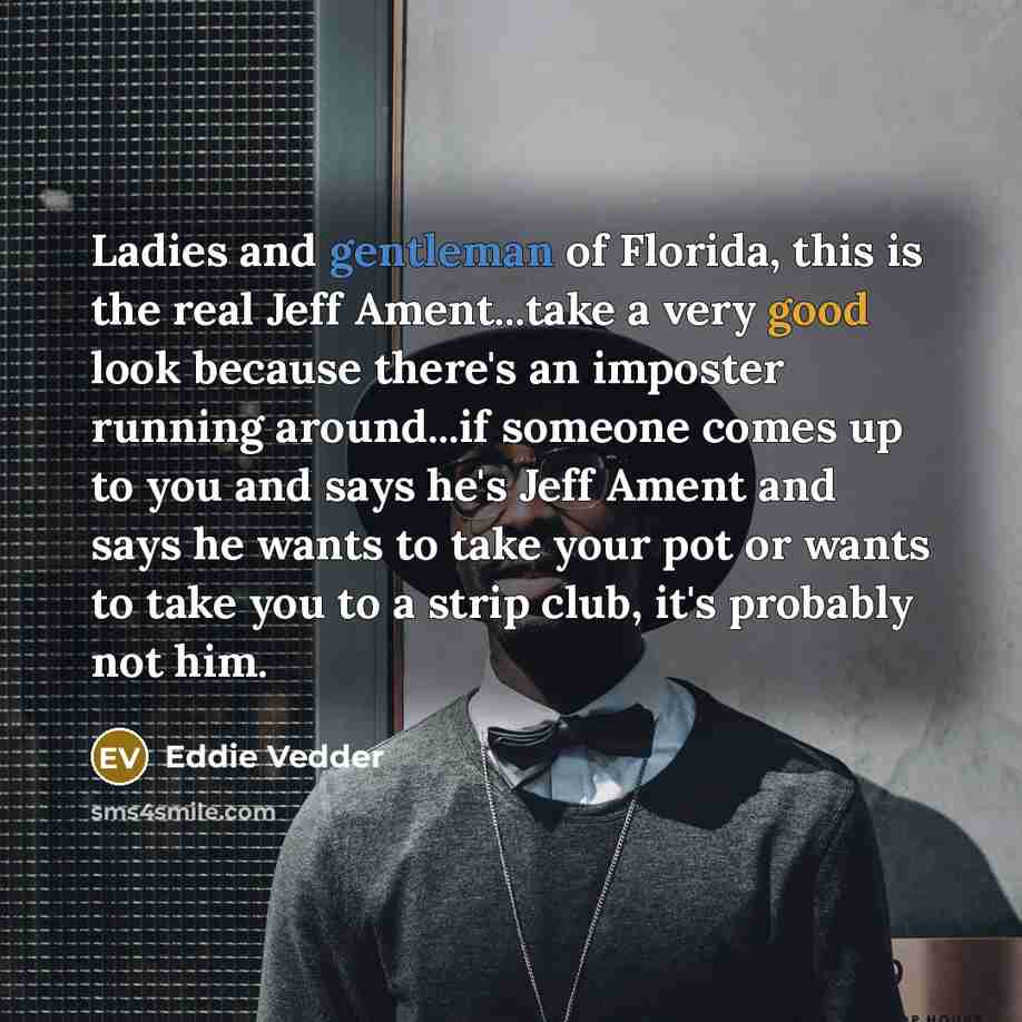 “Ladies and gentleman of Florida, this is the real Jeff…” quote by Eddie Vedder