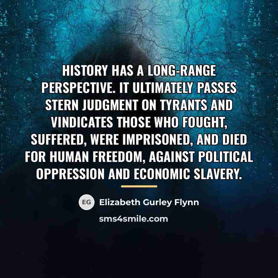 “History has a long-range perspective. It ultimately passes stern judgment…” quote by Elizabeth Gurley Flynn