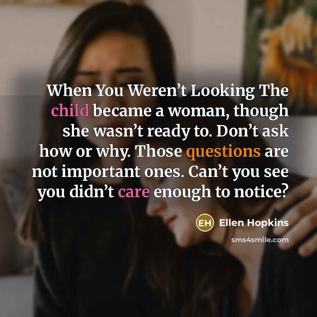 “When You Weren’t Looking The child became a woman, though…” quote by Ellen Hopkins