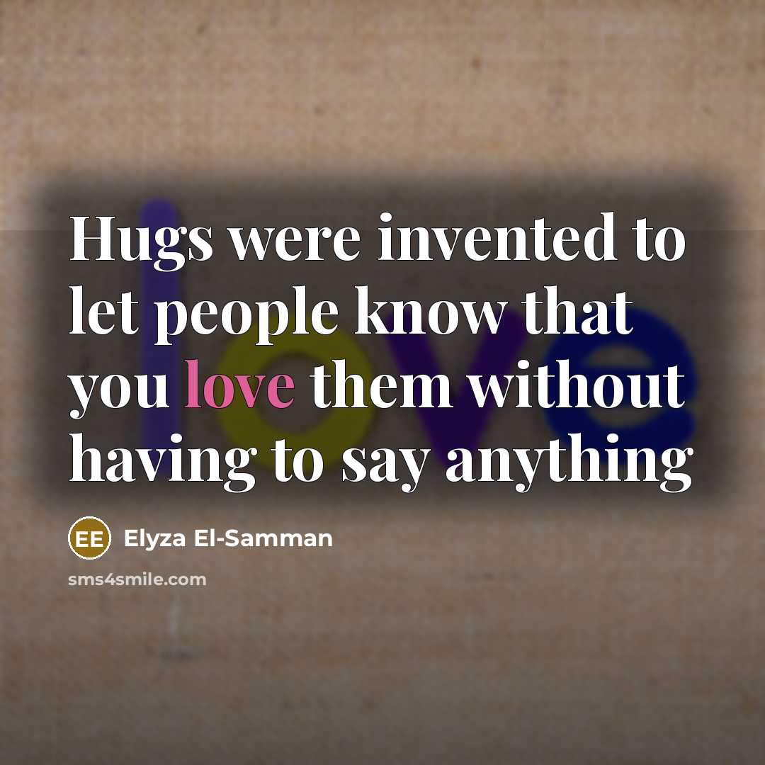 “Hugs were invented to let people know that you love…” quote by Elyza El-Samman