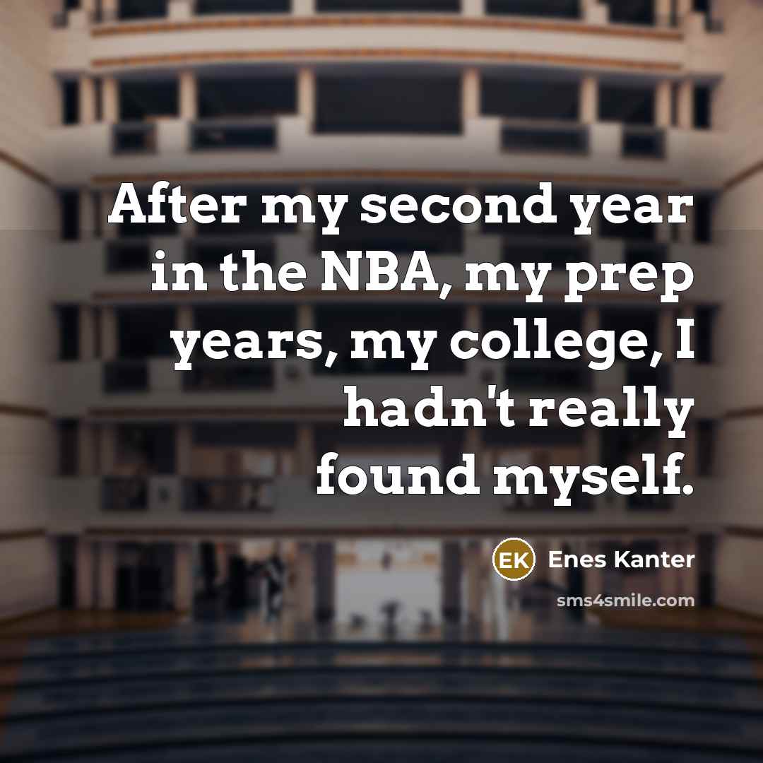 “After my second year in the NBA, my prep years,…” quote by Enes Kanter