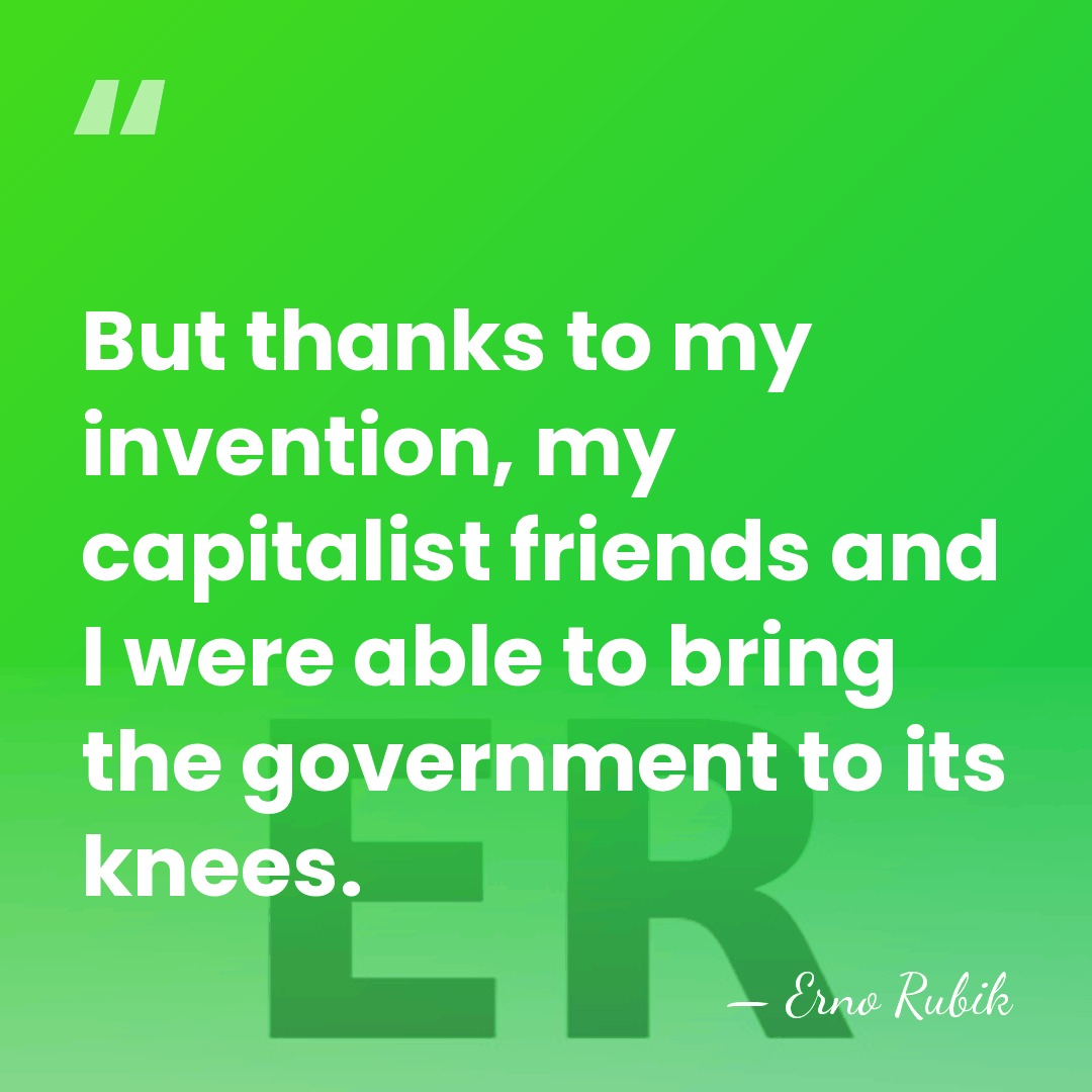 But thanks to my invention, my capitalist friends and I were able&hellip; - Erno Rubik