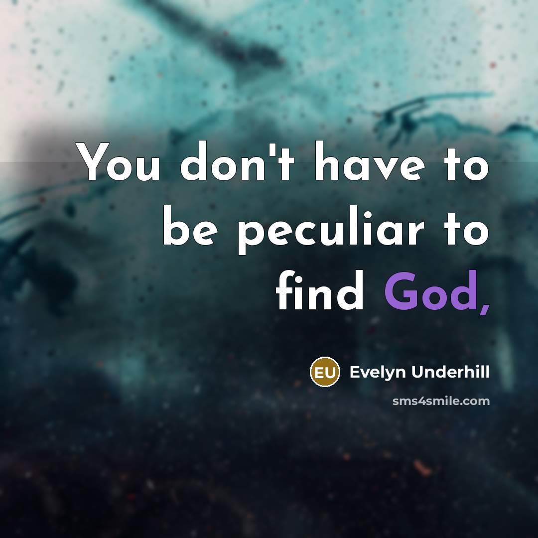 “You don't have to be peculiar to find God,…” quote by Evelyn Underhill