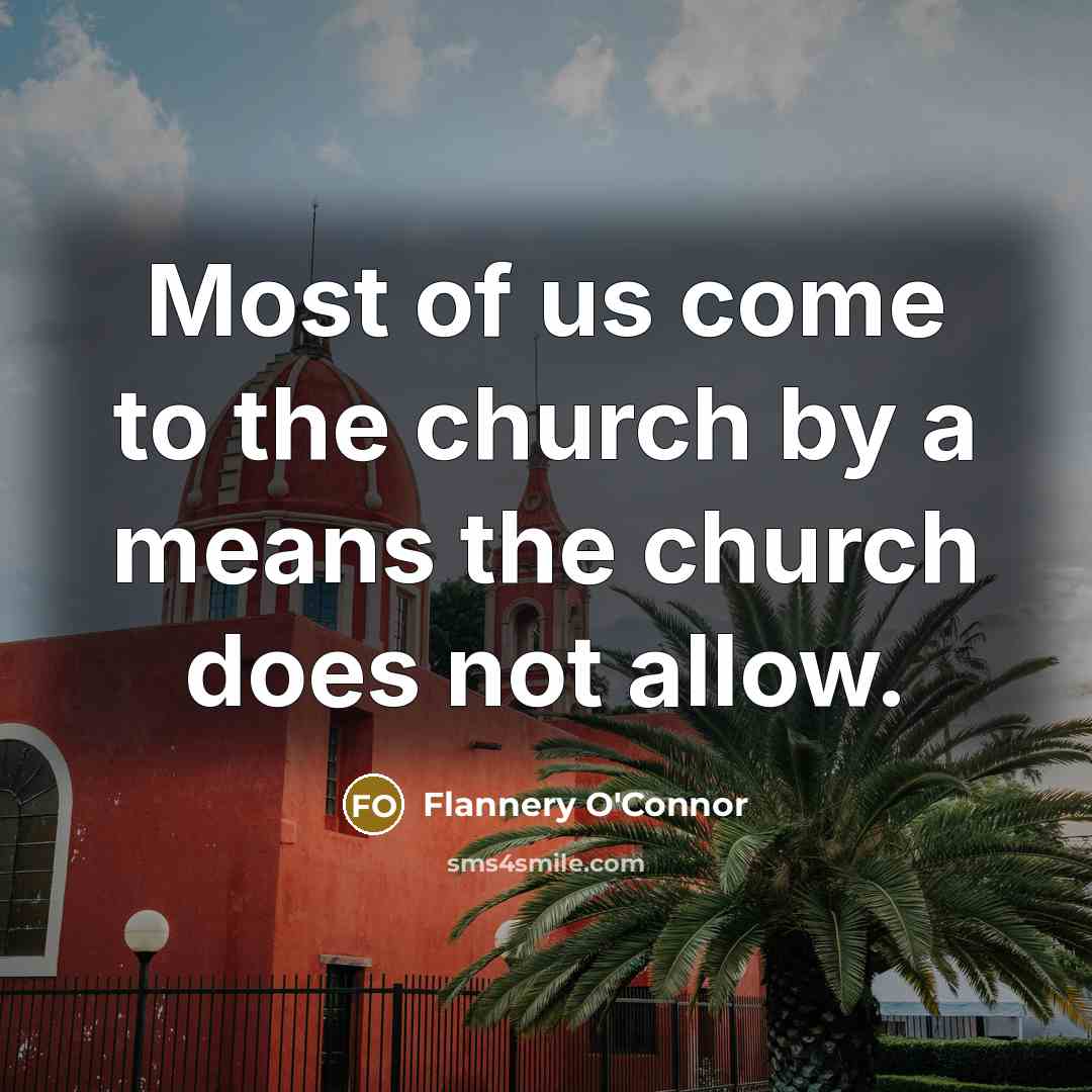 “Most of us come to the church by a means…” quote by Flannery O'Connor