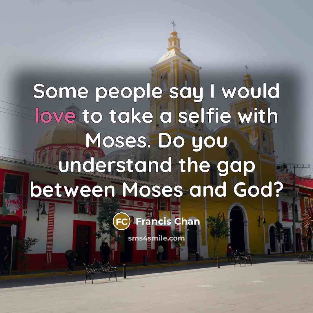 “Some people say I would love to take a selfie…” quote by Francis Chan