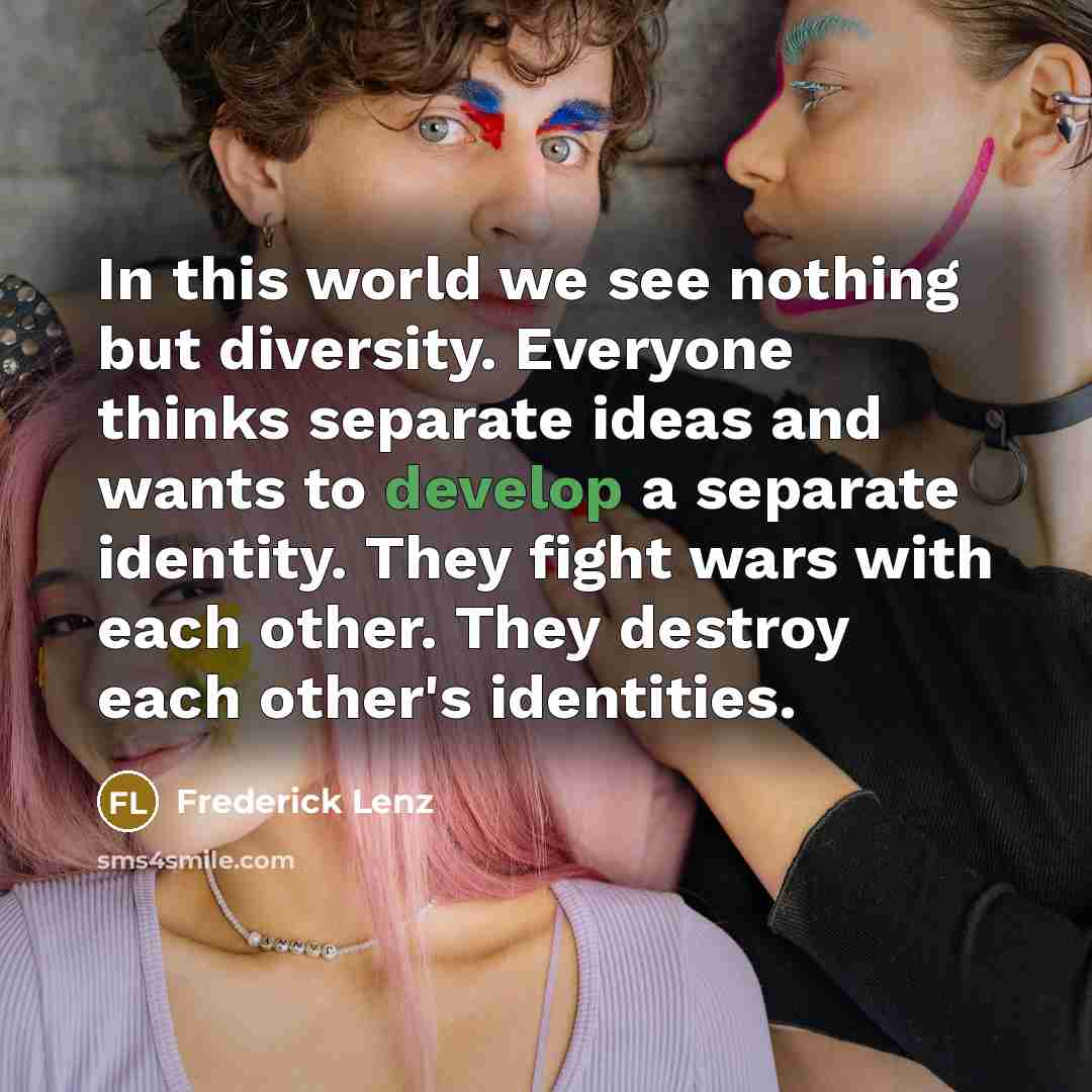 “In this world we see nothing but diversity. Everyone thinks…” quote by Frederick Lenz