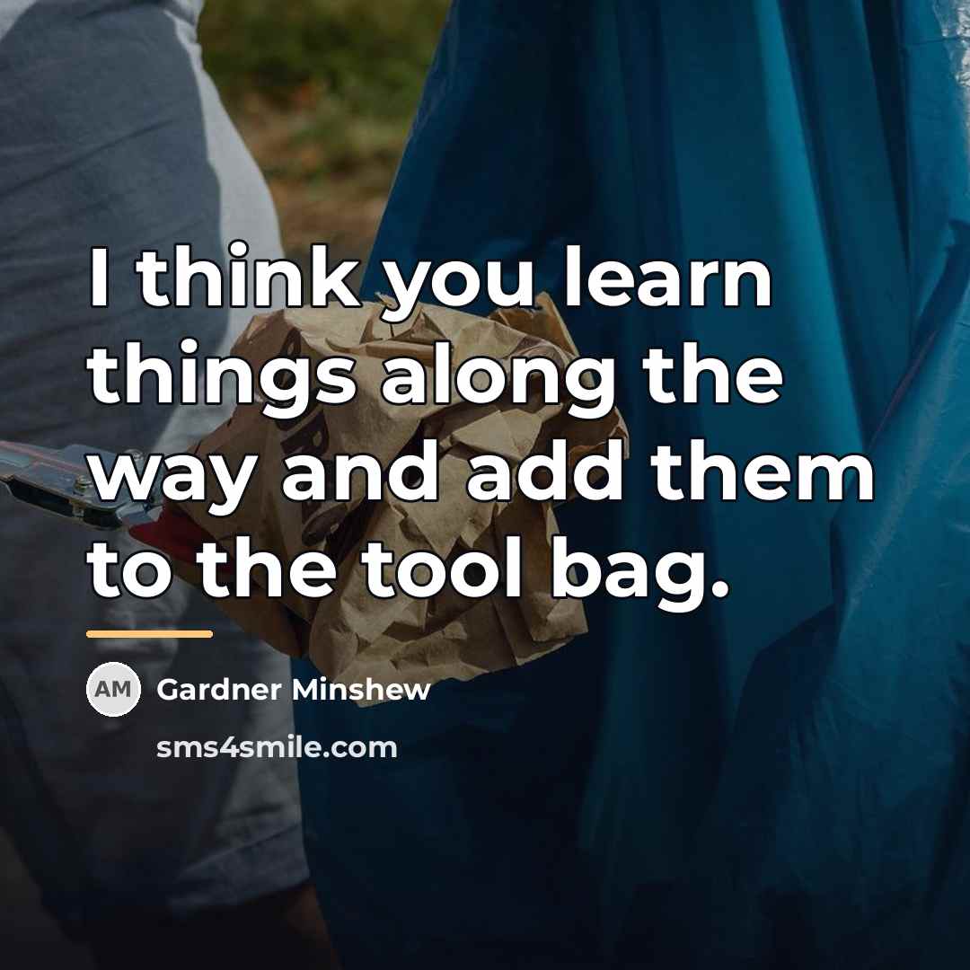 “I think you learn things along the way and add…” quote by Gardner Minshew