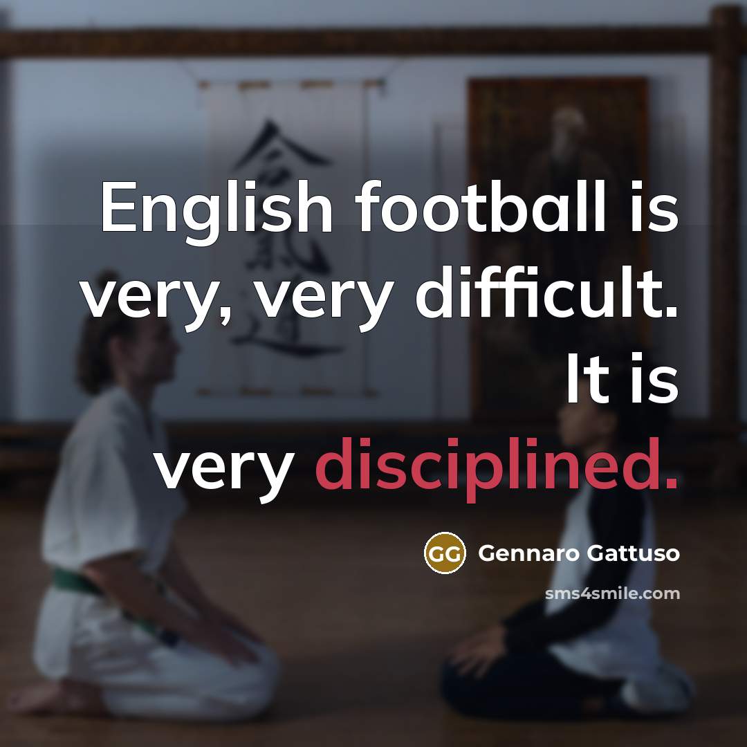 “English football is very, very difficult. It is very disciplined.…” quote by Gennaro Gattuso