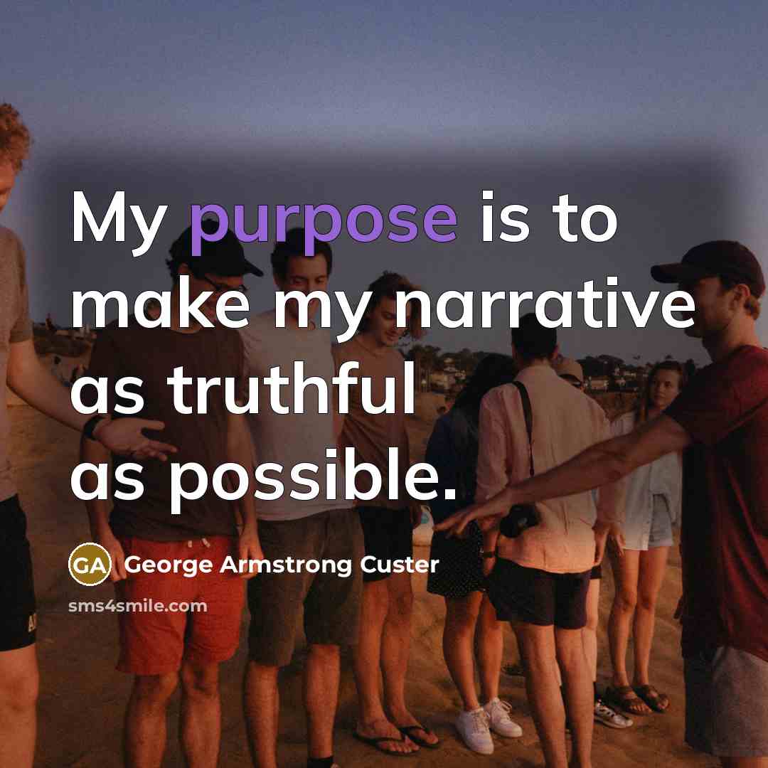 “My purpose is to make my narrative as truthful as…” quote by George Armstrong Custer