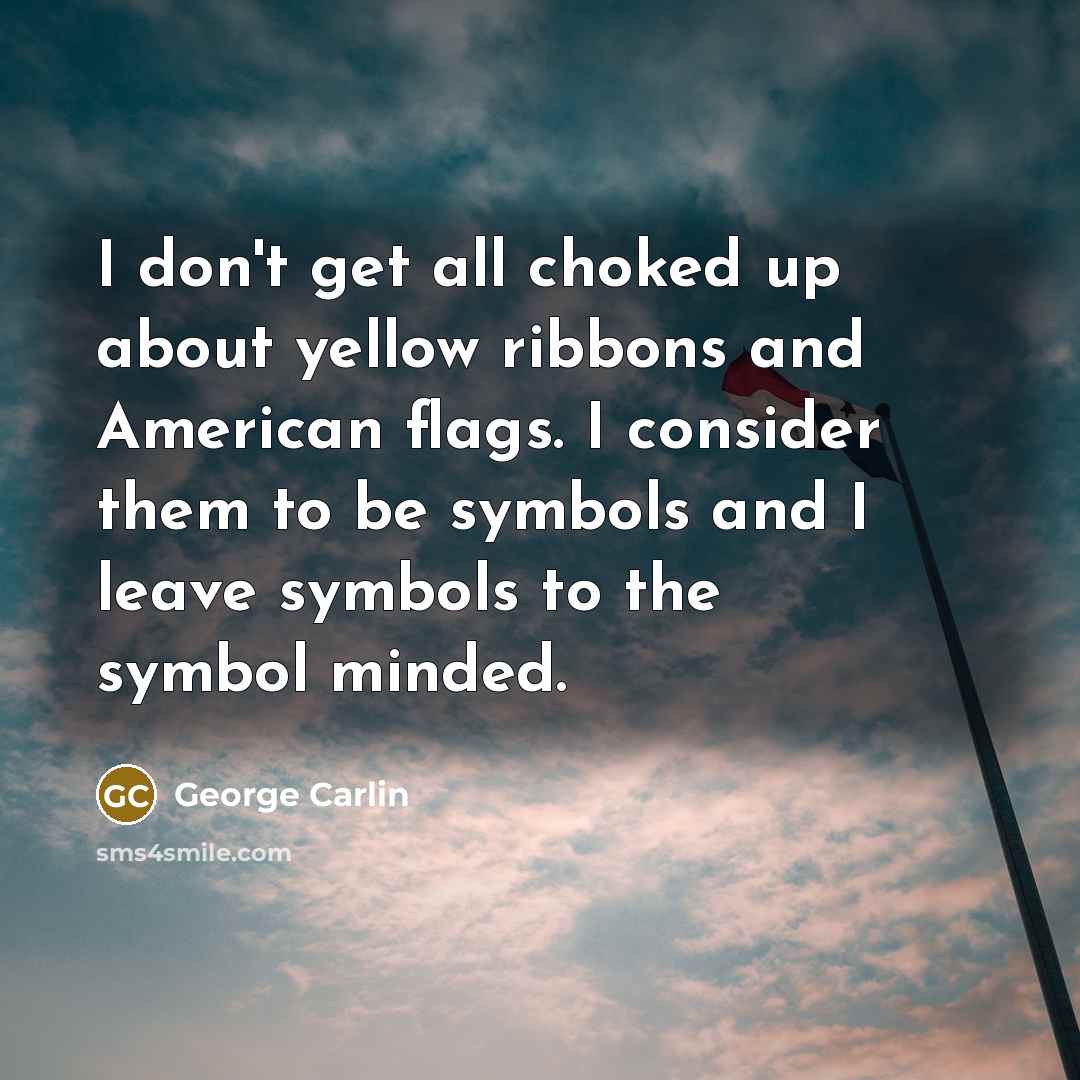 “I don't get all choked up about yellow ribbons and…” quote by George Carlin