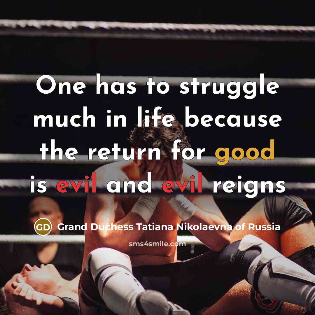 “One has to struggle much in life because the return for good is evil and evil reigns” quote by Grand Duchess Tatiana Nikolaevna of Russia