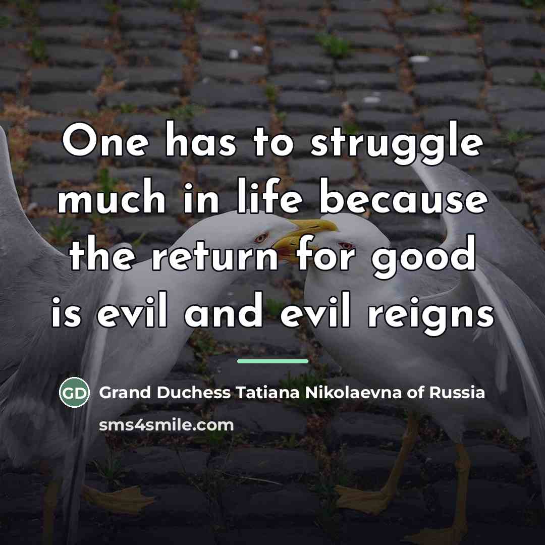 “One has to struggle much in life because the return…” quote by Grand Duchess Tatiana Nikolaevna of Russia
