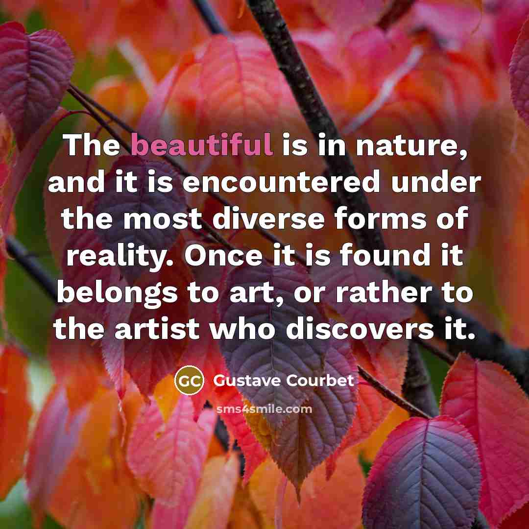 “The beautiful is in nature, and it is encountered under…” quote by Gustave Courbet