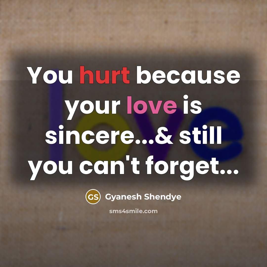 “You hurt because your love is sincere...& still you can't…” quote by Gyanesh Shendye
