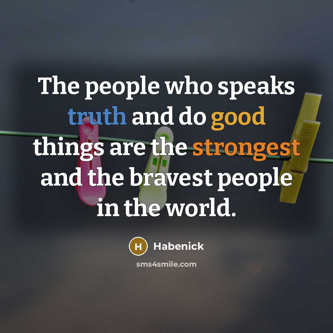 “The people who speaks truth and do good things are the strongest and the bravest people in the world.” quote by Habenick