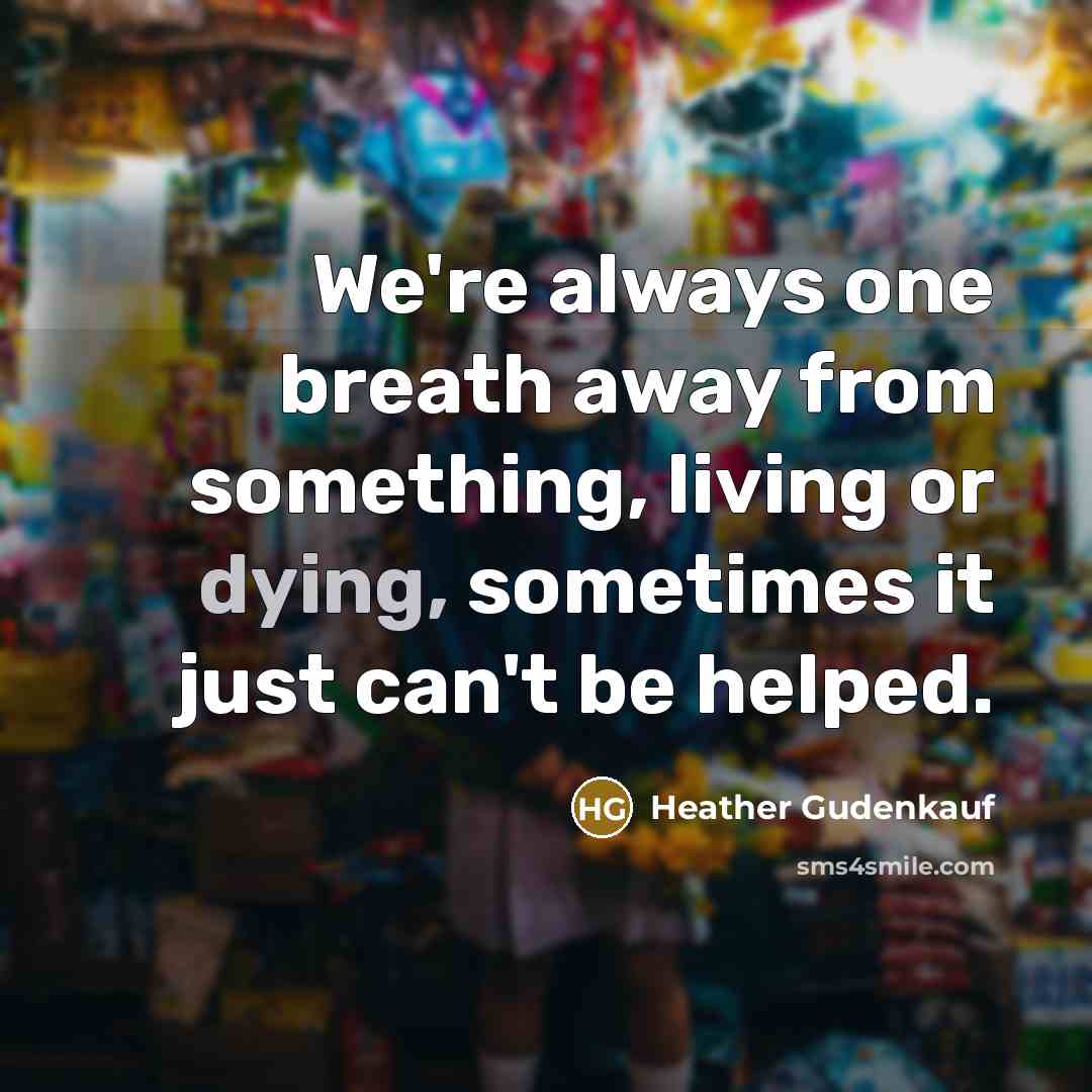 “We're always one breath away from something, living or dying,…” quote by Heather Gudenkauf