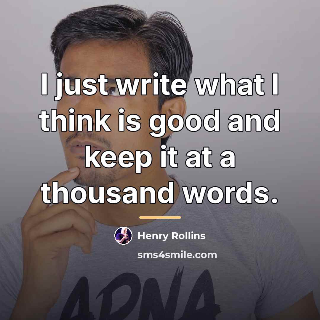 “I just write what I think is good and keep…” quote by Henry Rollins