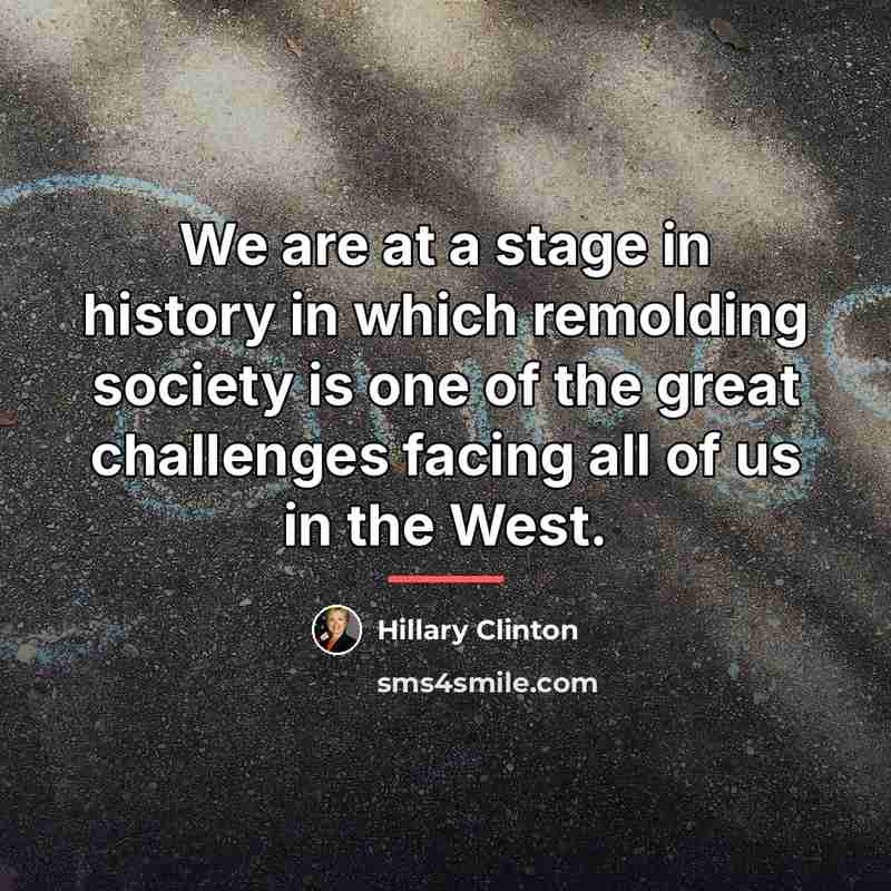 “We are at a stage in history in which remolding…” quote by Hillary Clinton