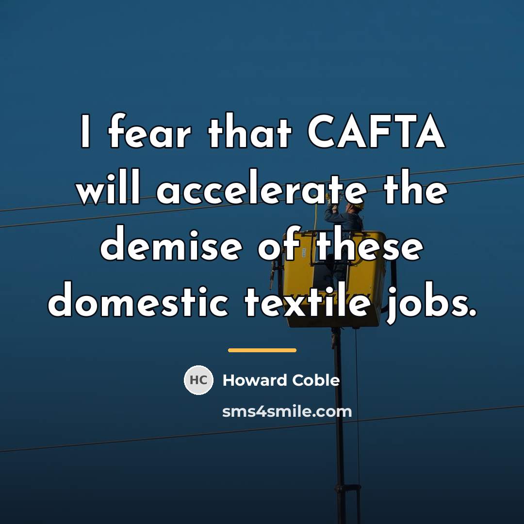 “I fear that CAFTA will accelerate the demise of these…” quote by Howard Coble