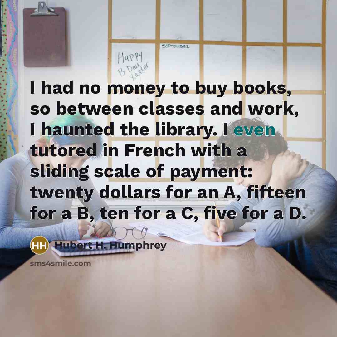“I had no money to buy books, so between classes…” quote by Hubert H. Humphrey