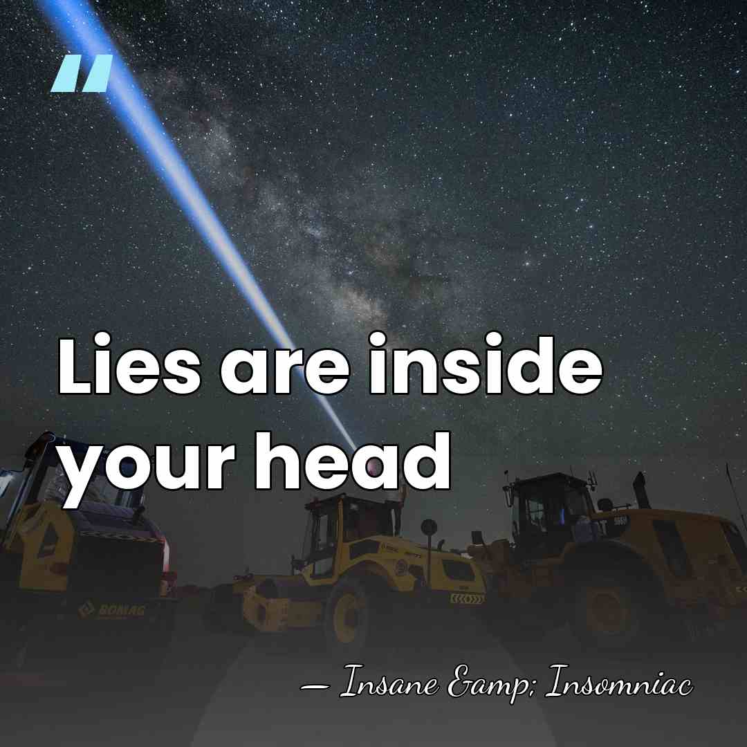 Lies are inside your head - Insane & Insomniac