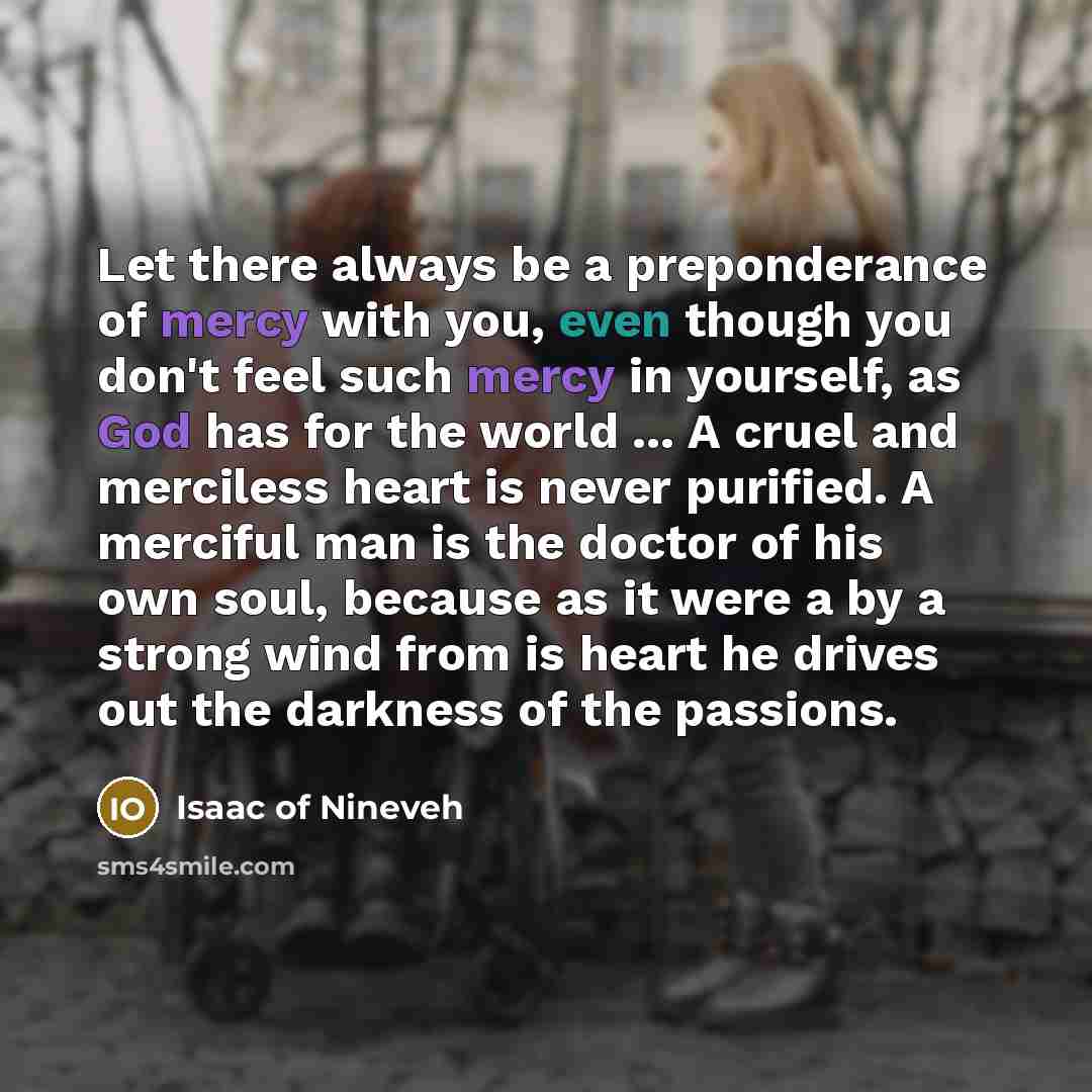 “Let there always be a preponderance of mercy with you,…” quote by Isaac of Nineveh