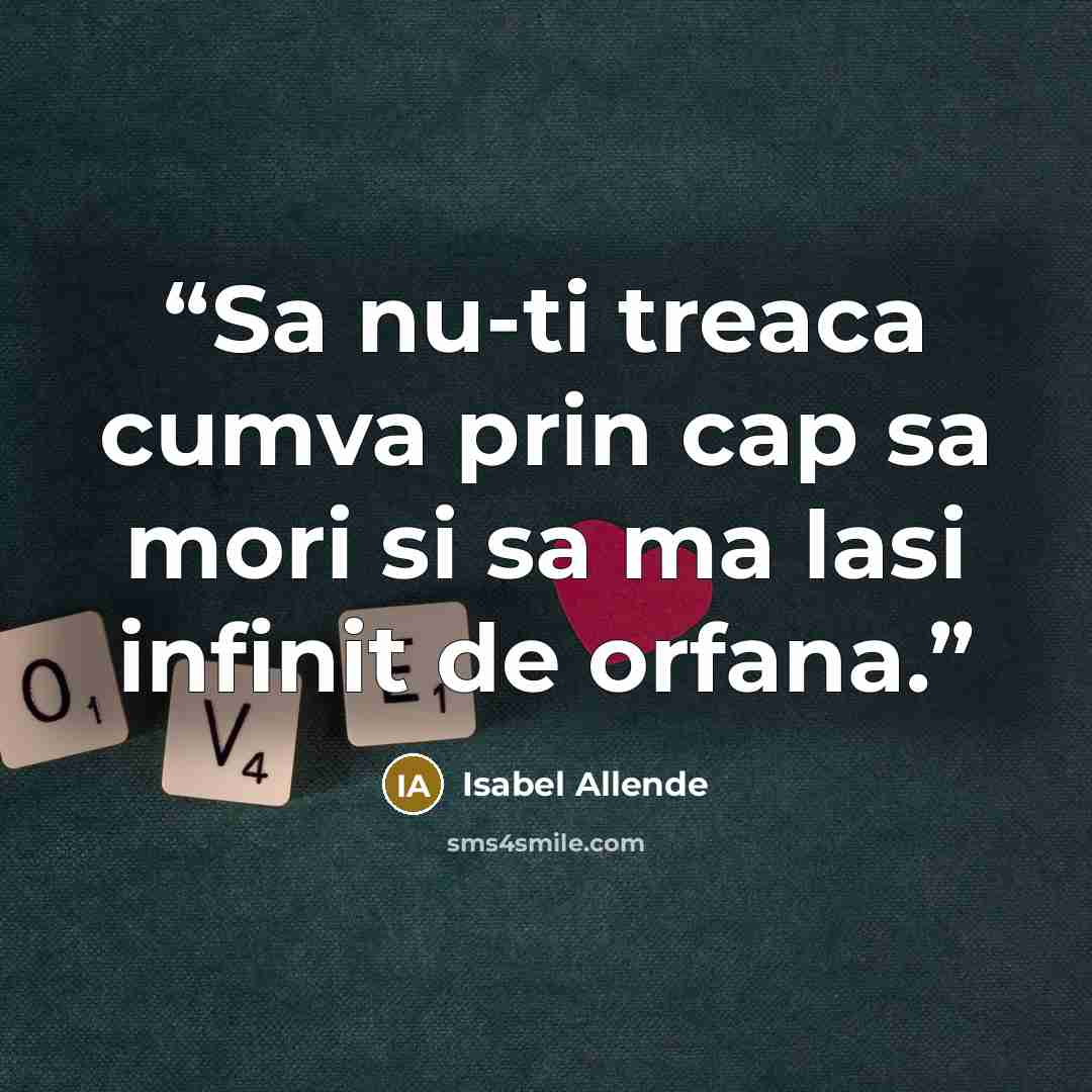 “Sa nu-ti treaca cumva prin cap sa mori si sa ma lasi infinit de orfana.” quote by Isabel Allende