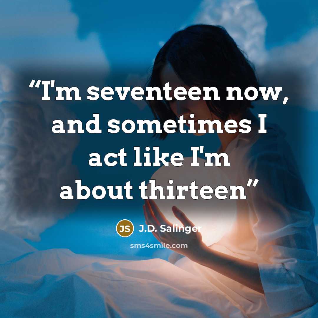 “I'm seventeen now, and sometimes I act like I'm about thirteen” quote by J.D. Salinger