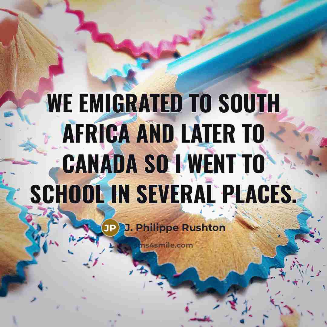 “We emigrated to South Africa and later to Canada so…” quote by J. Philippe Rushton