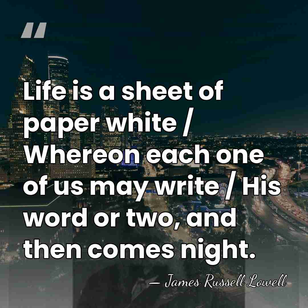 Life is a sheet of paper white / Whereon each one of&hellip; - James Russell Lowell