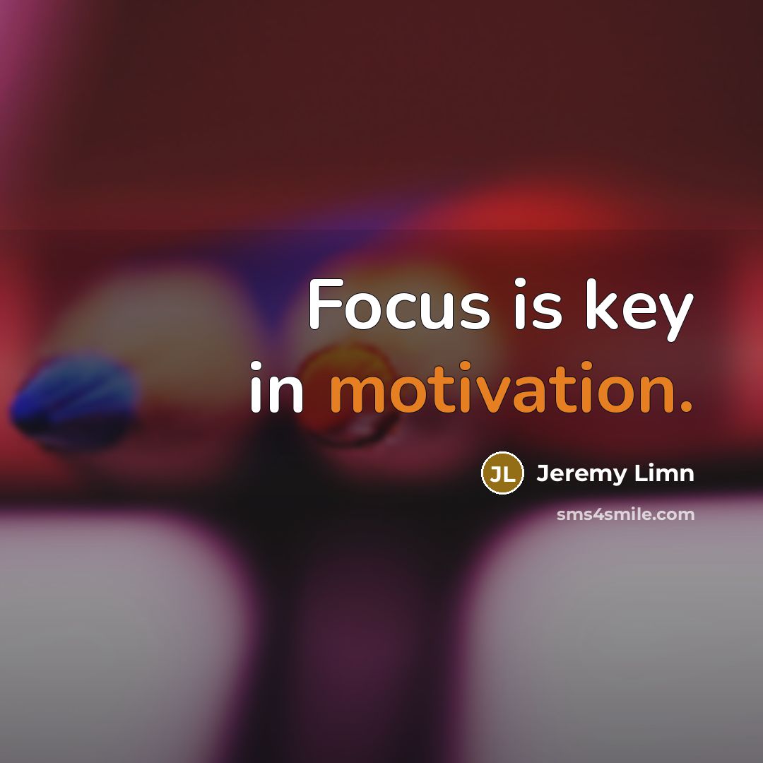 “Focus is key in motivation.…” quote by Jeremy Limn