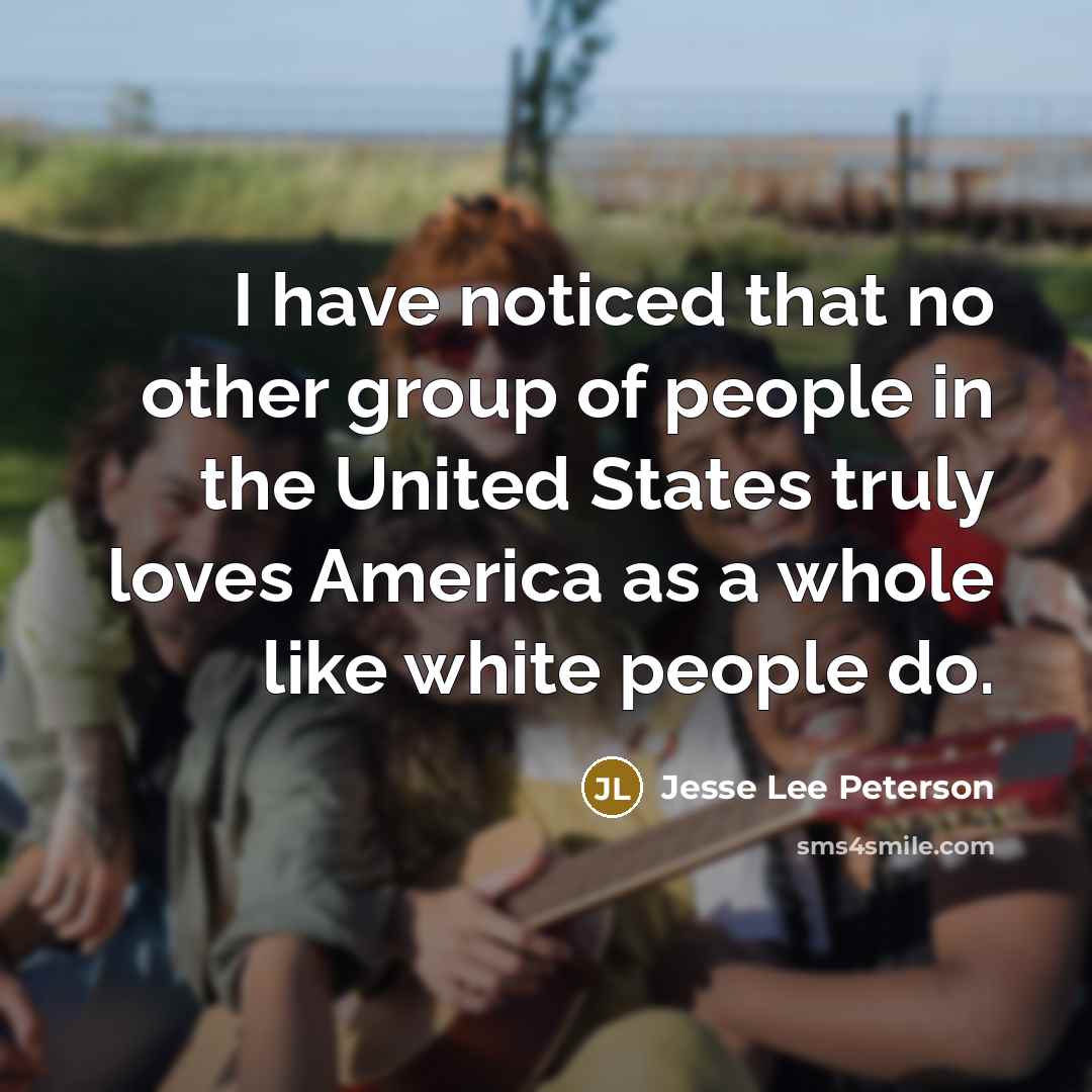 “I have noticed that no other group of people in…” quote by Jesse Lee Peterson