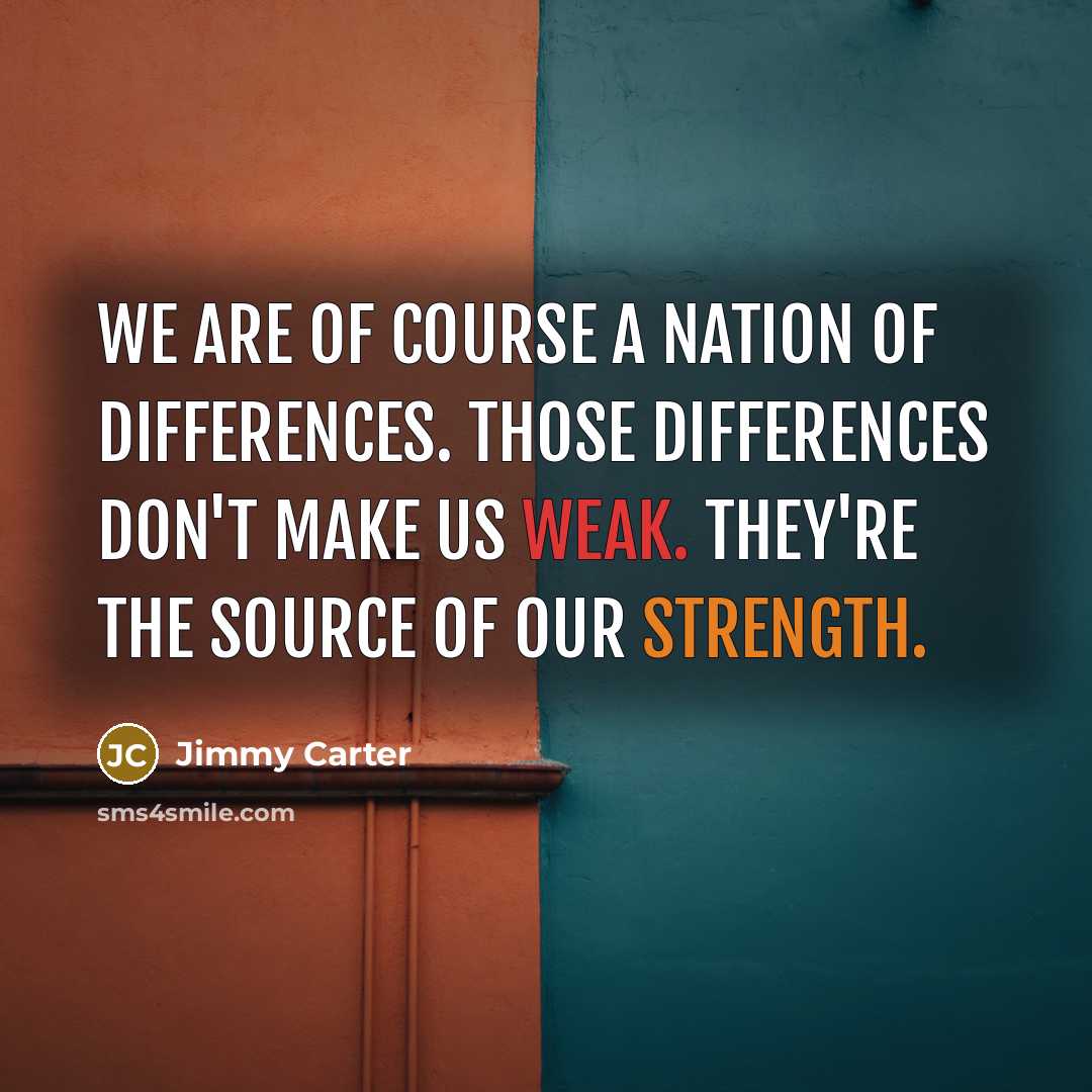 “We are of course a nation of differences. Those differences…” quote by Jimmy Carter
