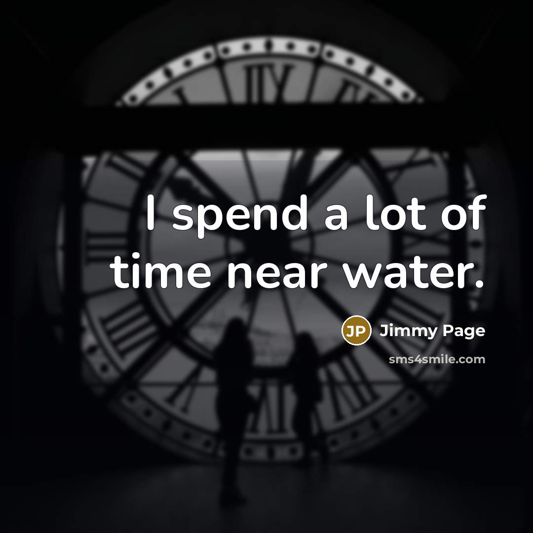 “I spend a lot of time near water.” quote by Jimmy Page