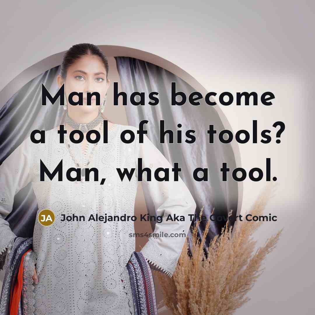 “Man has become a tool of his tools? Man, what…” quote by John Alejandro King Aka The Covert Comic