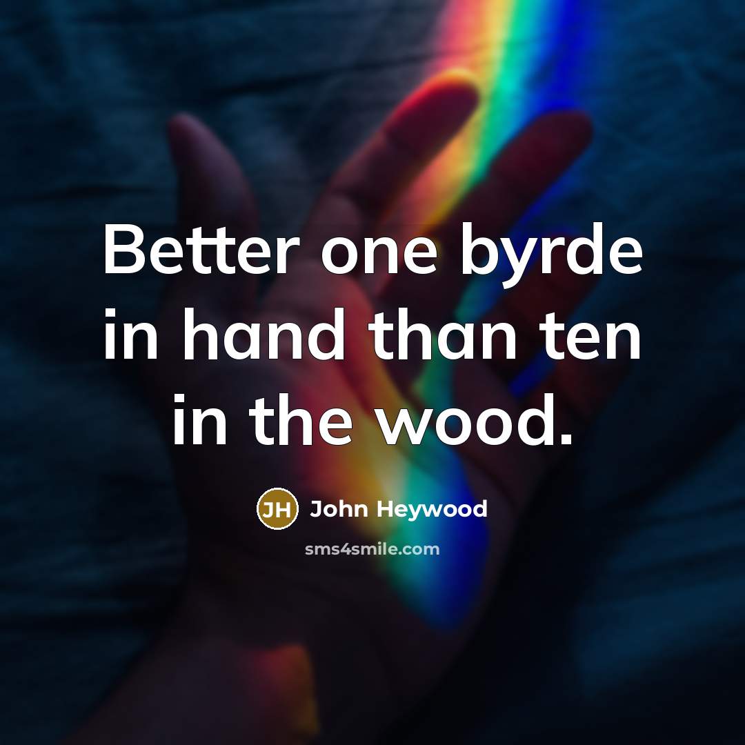 “Better one byrde in hand than ten in the wood.…” quote by John Heywood