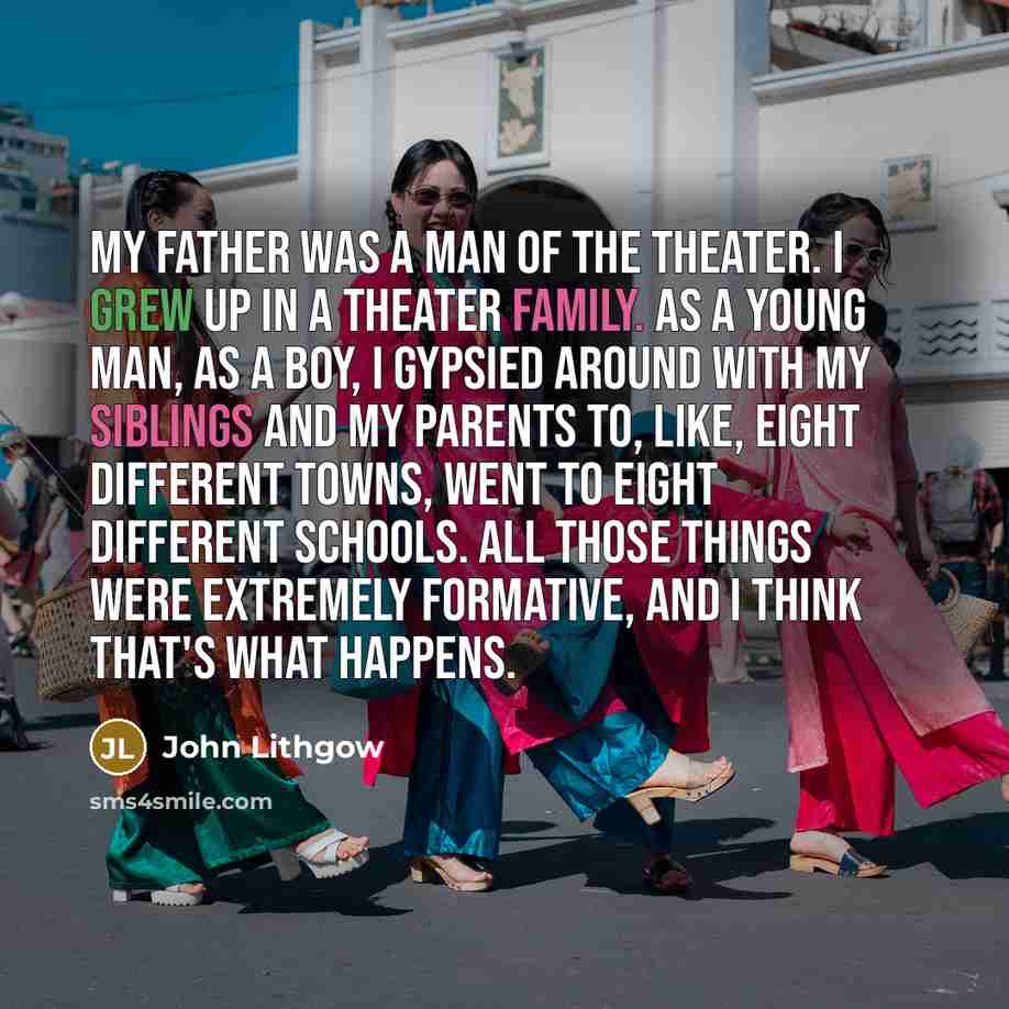 “My father was a man of the theater. I grew…” quote by John Lithgow