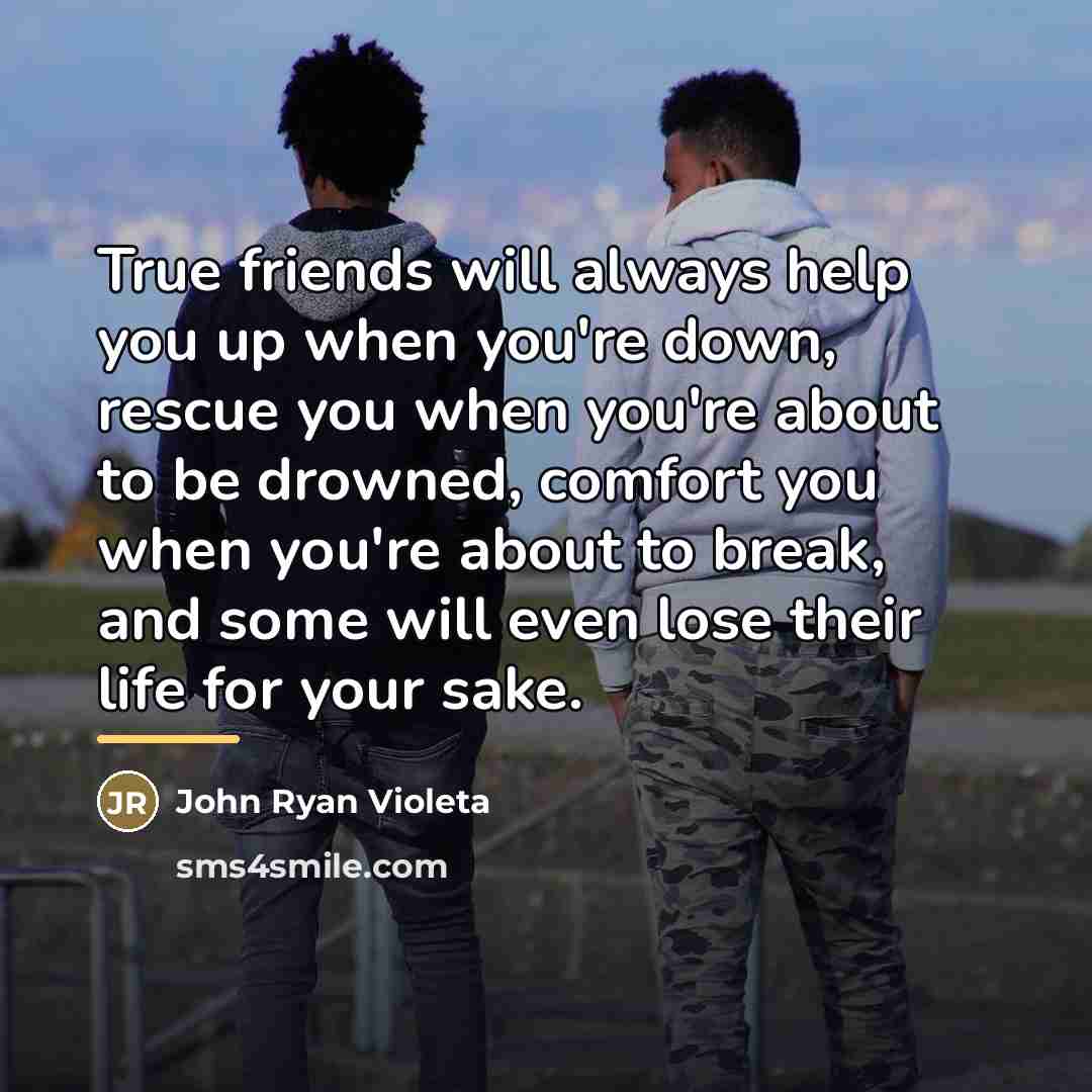 “True friends will always help you up when you're down,…” quote by John Ryan Violeta