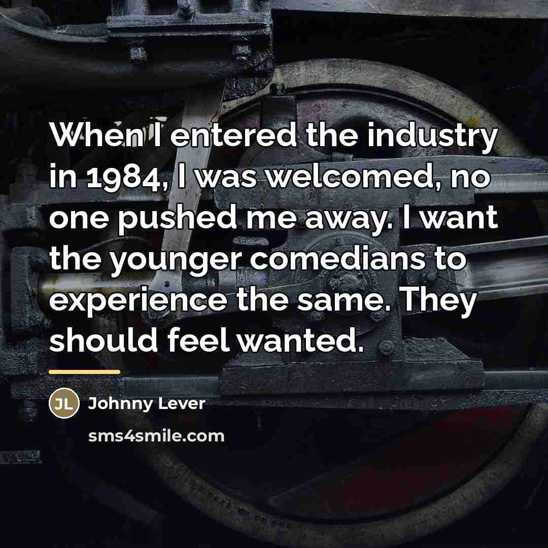 “When I entered the industry in 1984, I was welcomed,…” quote by Johnny Lever