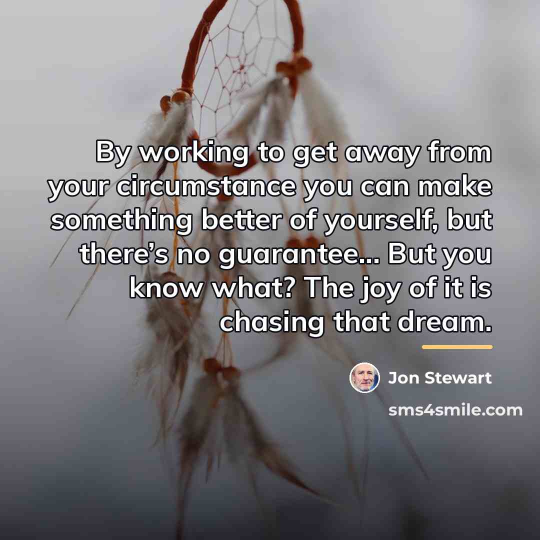 “By working to get away from your circumstance you can…” quote by Jon Stewart