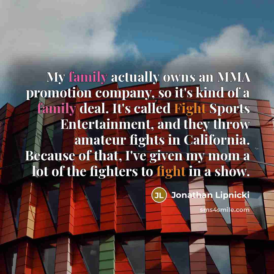 “My family actually owns an MMA promotion company, so it's…” quote by Jonathan Lipnicki
