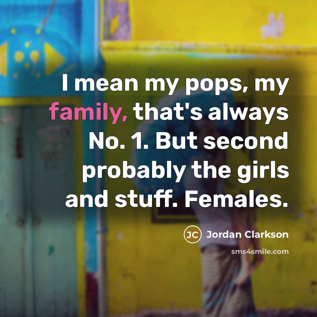 “I mean my pops, my family, that's always No. 1.…” quote by Jordan Clarkson